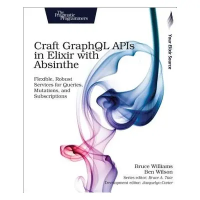 Craft GraphQL APIs in Elixir with Absinthe - Williams, Bruce