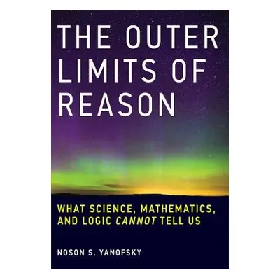 Outer Limits of Reason - Yanofsky, Noson S. (Professor, Brooklyn College)