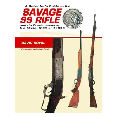 Collector's Guide to the Savage 99 Rifle and its Predecessors, the Model 1895 and 1899 - Royal, 