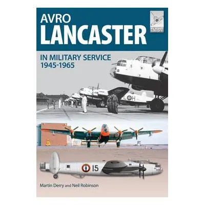 Flight Craft 4: Avro Lancaster 1945-1964 - Robinson, Neil a Derry, Martin