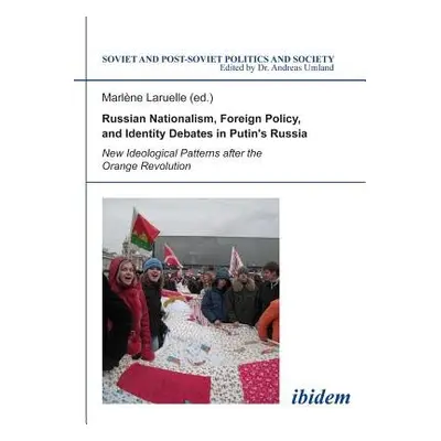 Russian Nationalism, Foreign Policy and Identity - New Ideological Patterns after the Orange Rev