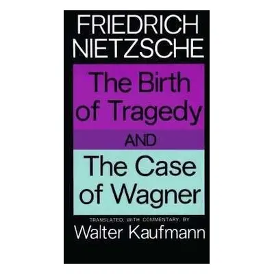 Birth of Tragedy and The Case of Wagner - Nietzsche, Friedrich