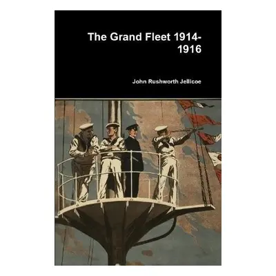 Grand Fleet 1914-1916 - Jellicoe, John Rushworth