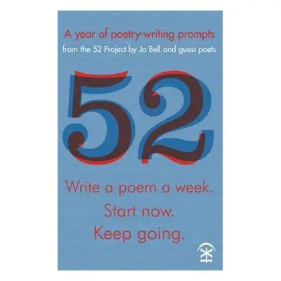 52: Write a Poem a Week. Start Now. Keep Going - Bell, Jo