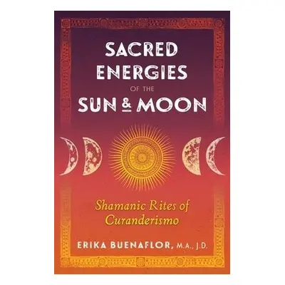 Sacred Energies of the Sun and Moon - Buenaflor, Erika, M.A., J.D.