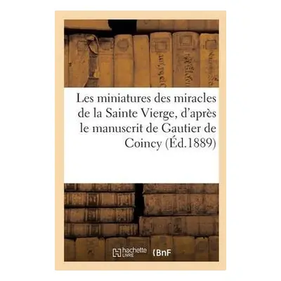 Les Miniatures Des Miracles de la Sainte Vierge, d'Apres Le Manuscrit de Gautier de Coincy - San