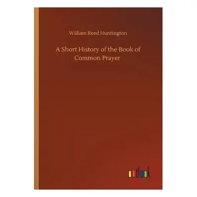 Short History of the Book of Common Prayer - Huntington, William Reed