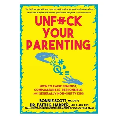 Unfuck Your Parenting - Scott, Bonnie a Harper, Faith G.