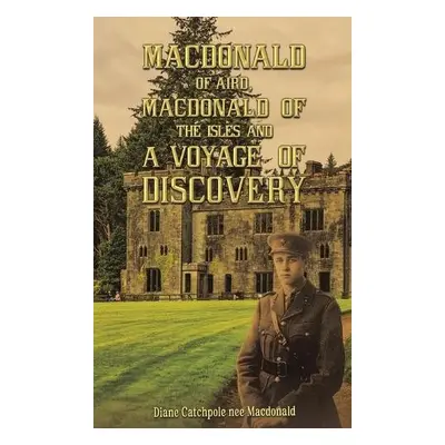 Macdonald of Aird, Macdonald of the Isles and A Voyage of Discovery - Macdonald, Diane Catchpole