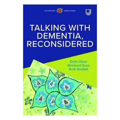 Talking with Dementia Reconsidered - Oliver, Keith a Guss, Reinhard a Bartlett, Ruth