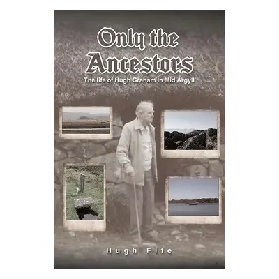 Only the Ancestors - Fife, Hugh