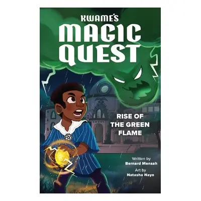 Kwame's Magic Quest: Rise of the Green Flame - Mensah, Bernard