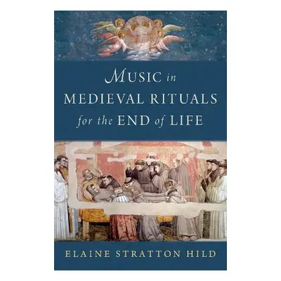 Music in Medieval Rituals for the End of Life - Stratton Hild, Elaine (Editor, Editor, Corpus mo