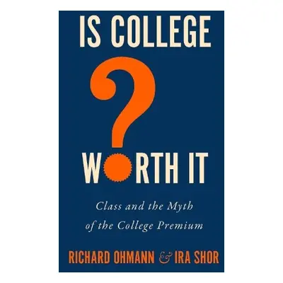 Is College Worth It? - Ohmann, Richard (Benjamin Waite Professor of the English Language, Emerit