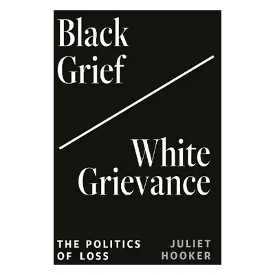 Black Grief/White Grievance - Hooker, Juliet