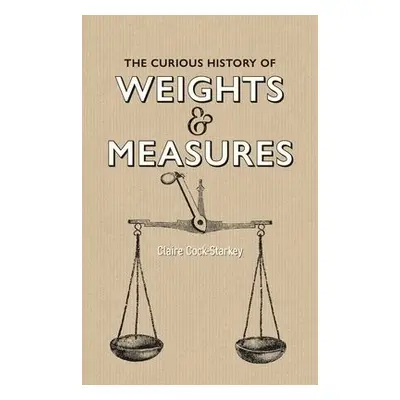 Curious History of Weights a Measures, The - Cock-Starkey, Claire