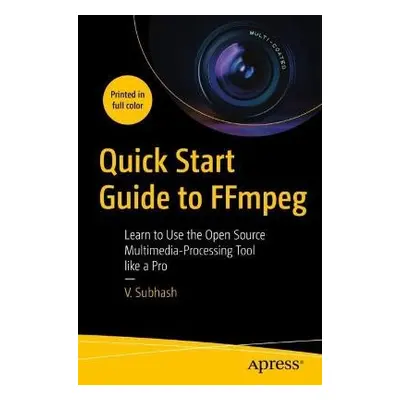 Quick Start Guide to FFmpeg - Subhash, V.