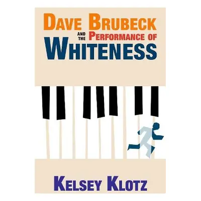 Dave Brubeck and the Performance of Whiteness - Klotz, Kelsey (Lecturer, Liberal Studies in Musi