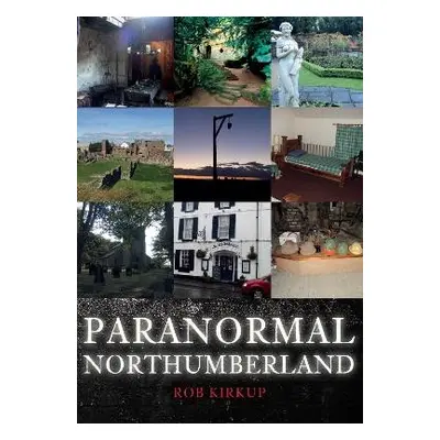 Paranormal Northumberland - Kirkup, Rob