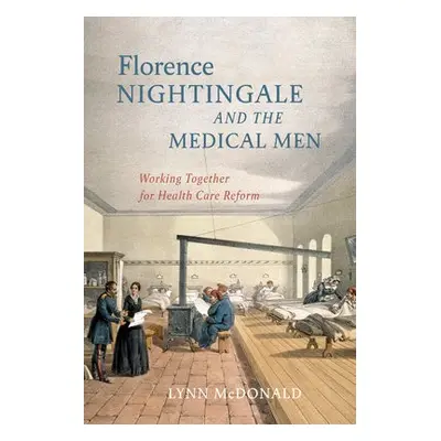 Florence Nightingale and the Medical Men - McDonald, Lynn