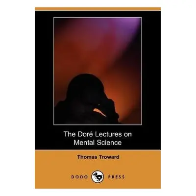 Dore Lectures on Mental Science (Dodo Press) - Troward, Judge Thomas