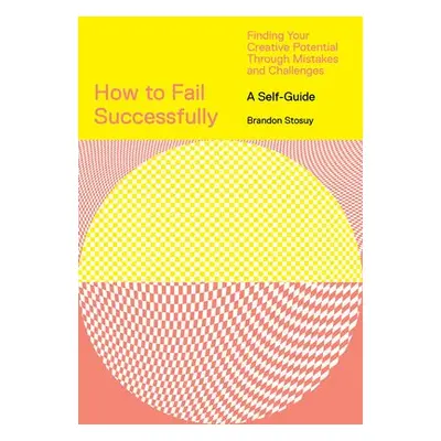 How to Fail Successfully: Finding Your Creative Potential Through Mistakes and Challenges - Stos