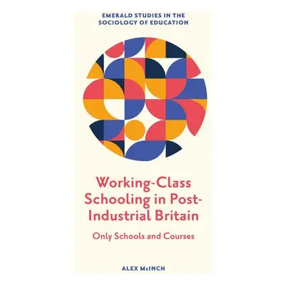 Working-Class Schooling in Post-Industrial Britain - McInch, Alex (Cardiff Metropolitan Universi