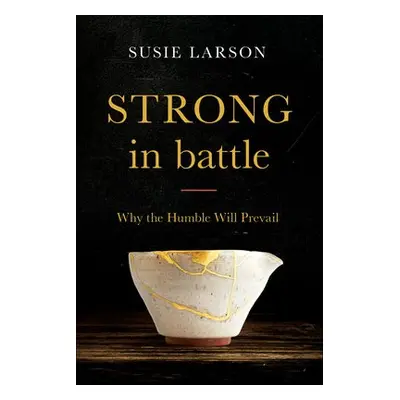 Strong in Battle - Why the Humble Will Prevail - Larson, Susie