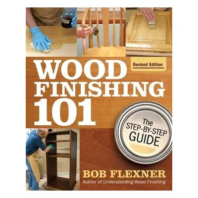 Wood Finishing 101, Revised Edition - Flexner, Bob