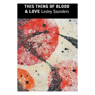 This Thing of Blood a Love - Saunders, Lesley