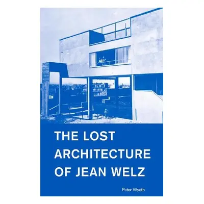 Lost Architecture of Jean Welz - Wyeth, Peter