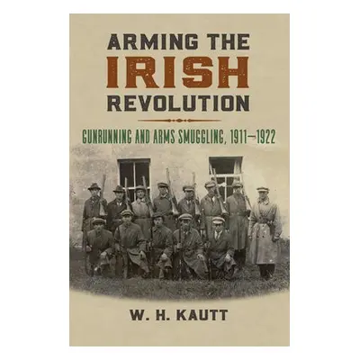 Arming the Irish Revolution - Kautt, W. H.