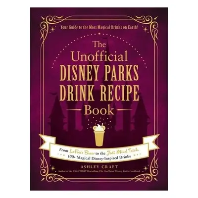 Unofficial Disney Parks Drink Recipe Book - Craft, Ashley