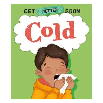 Get Better Soon!: Cold - Ganeri, Anita