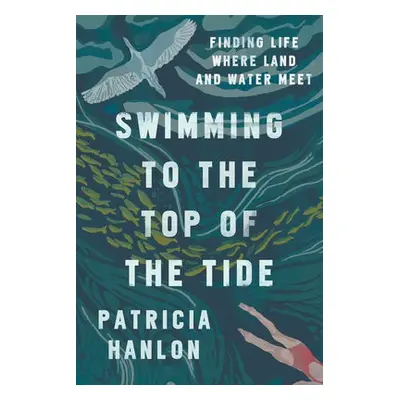 Swimming to the Top of the Tide - Hanlon, Patricia