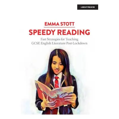 Speedy Reading: Fast Strategies for Teaching GCSE English Literature Post-Lockdown - Stott, Emma