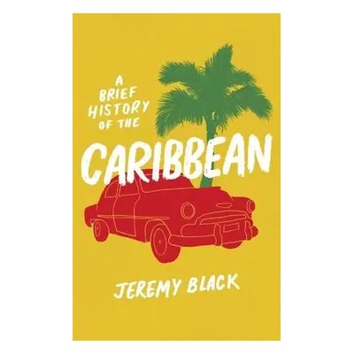 Brief History of the Caribbean - Black, Jeremy