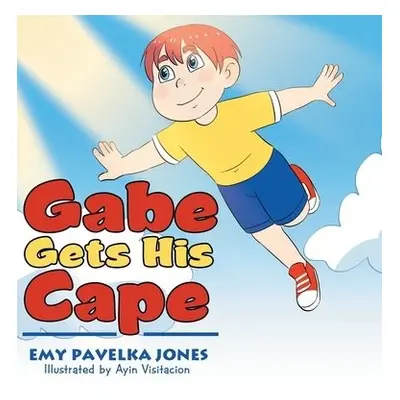 Gabe Gets His Cape - Jones, Emy Pavelka