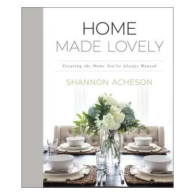 Home Made Lovely – Creating the Home You`ve Always Wanted - Acheson, Shannon