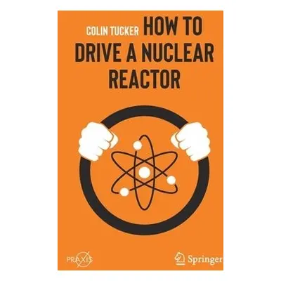 How to Drive a Nuclear Reactor - Tucker, Colin