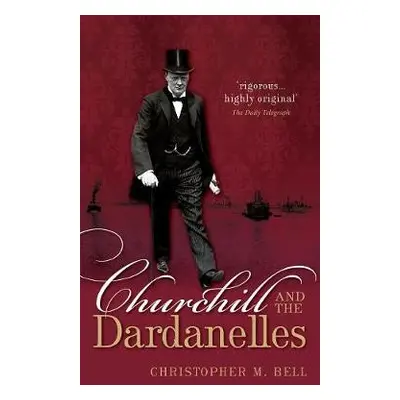 Churchill and the Dardanelles - Bell, Christopher M. (Professor of History, Dalhousie University