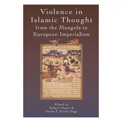 Violence in Islamic Thought from the Mongols to European Imperialism