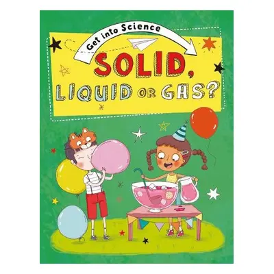 Get Into Science: Solid, Liquid or Gas? - Lacey, Jane