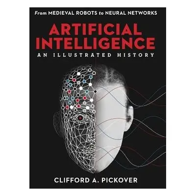 Artificial Intelligence: An Illustrated History - Pickover, Clifford A.