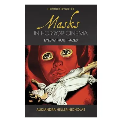 Masks in Horror Cinema - Heller-Nicholas, Alexandra