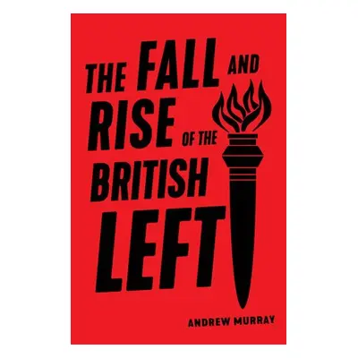 Fall and Rise of the British Left - Murray, Andrew