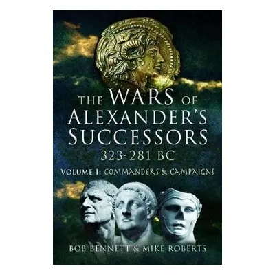 Wars of Alexander's Successors 323 - 281 BC - Bennett, Bob a Roberts, Mike