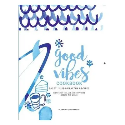 Good Vibes Cookbook - Lamberth, Jane a Lamberth, Myles