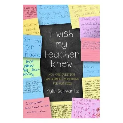 I Wish My Teacher Knew - Schwartz, Kyle