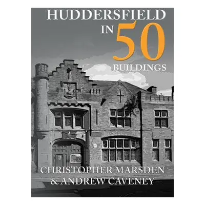 Huddersfield in 50 Buildings - Marsden, Christopher a Caveney, Andrew